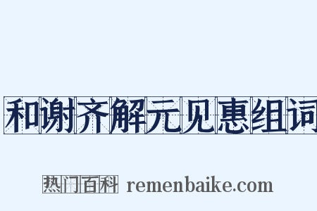 和谢齐解元见惠组词是什么意思的图片